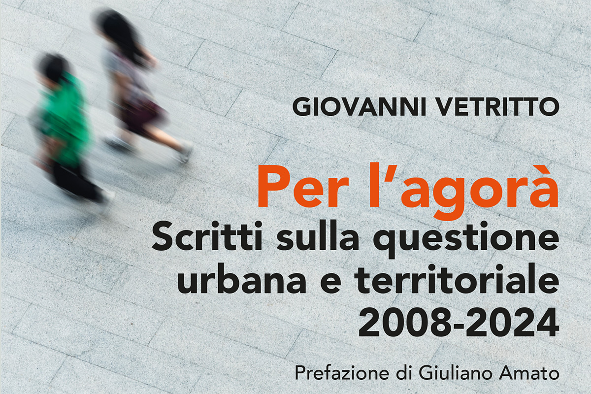 "Per l’agorà. Scritti sulla questione urbana e territoriale 2008-2024"